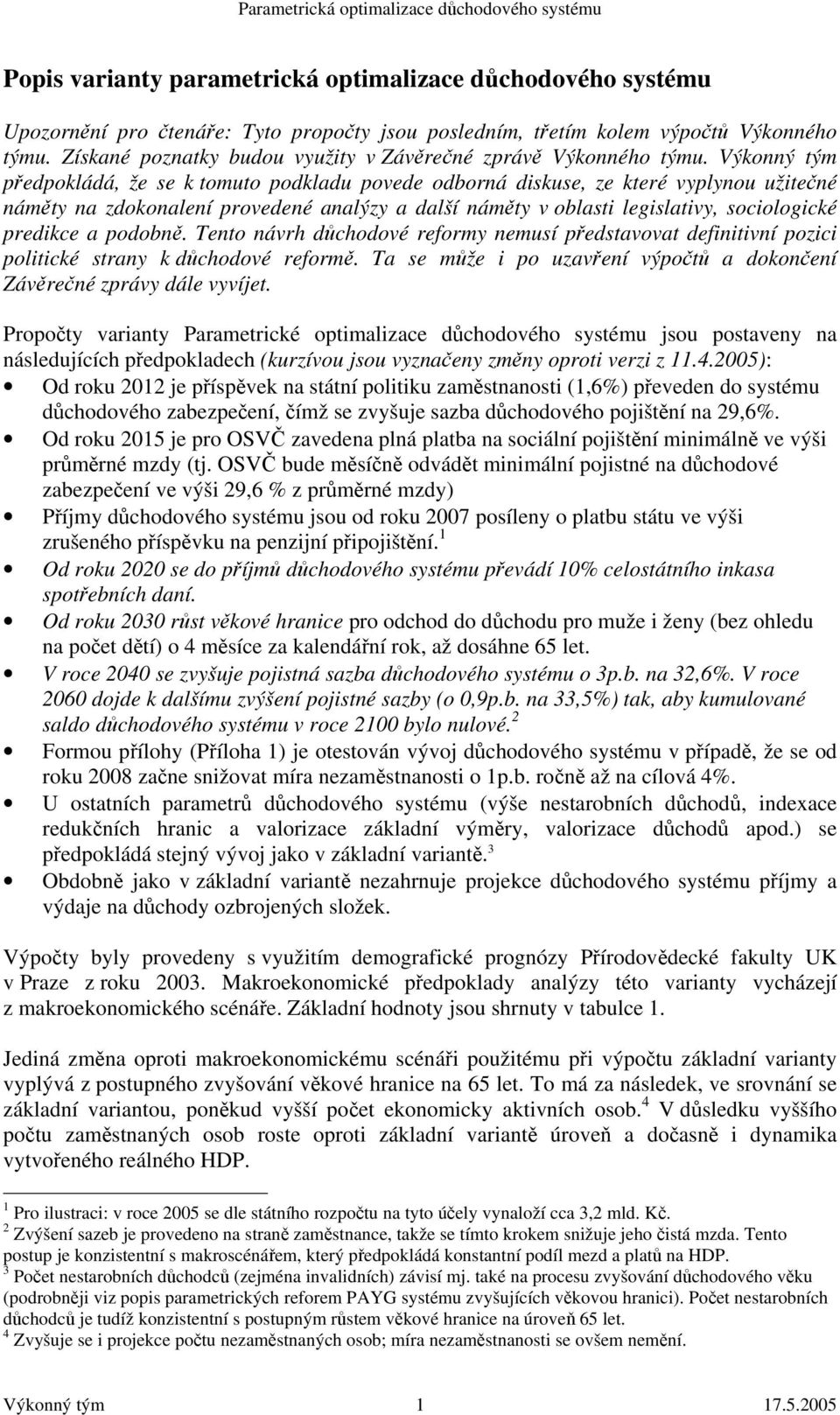 Výkonný tým předpokládá, že se k tomuto podkladu povede odborná diskuse, ze které vyplynou užitečné náměty na zdokonalení provedené analýzy a další náměty v oblasti legislativy, sociologické predikce