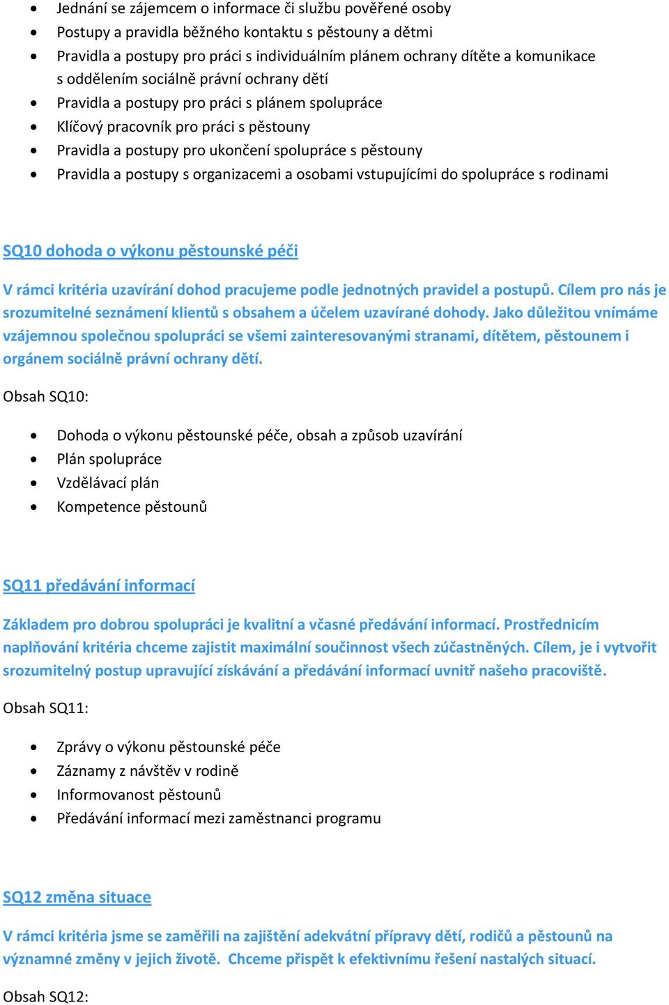 s organizacemi a osobami vstupujícími do spolupráce s rodinami SQ10 dohoda o výkonu pěstounské péči V rámci kritéria uzavírání dohod pracujeme podle jednotných pravidel a postupů.