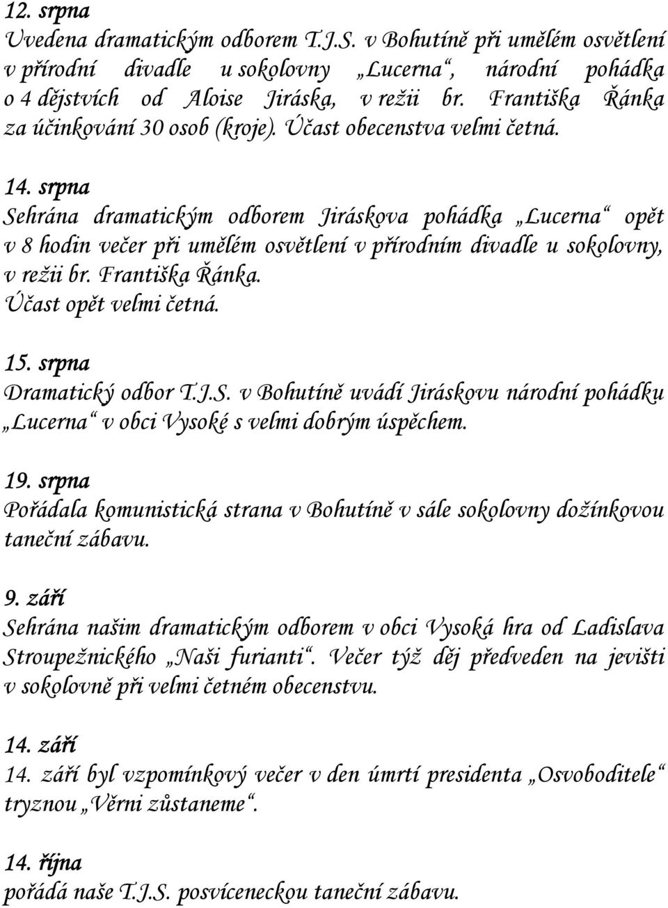 srpna Sehrána dramatickým odborem Jiráskova pohádka Lucerna opět v 8 hodin večer při umělém osvětlení v přírodním divadle u sokolovny, v režii br. Františka Řánka. Účast opět velmi četná. 15.