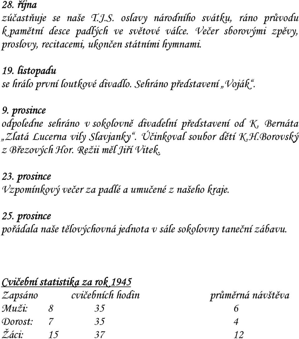 prosince odpoledne sehráno v sokolovně divadelní představení od K. Bernáta Zlatá Lucerna vily Slavjanky. Účinkoval soubor dětí K.H.Borovský z Březových Hor.