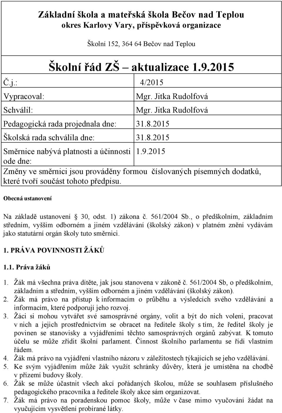 2015 ode dne: Změny ve směrnici jsou prováděny formou číslovaných písemných dodatků, které tvoří součást tohoto předpisu. Obecná ustanovení Na základě ustanovení 30, odst. 1) zákona č. 561/2004 Sb.