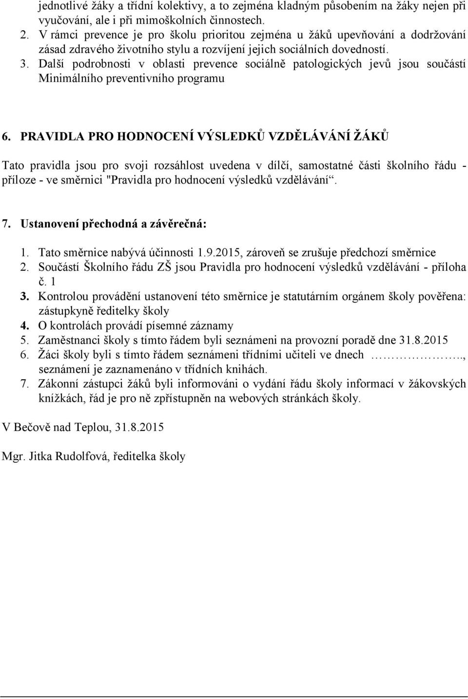 Další podrobnosti v oblasti prevence sociálně patologických jevů jsou součástí Minimálního preventivního programu 6.