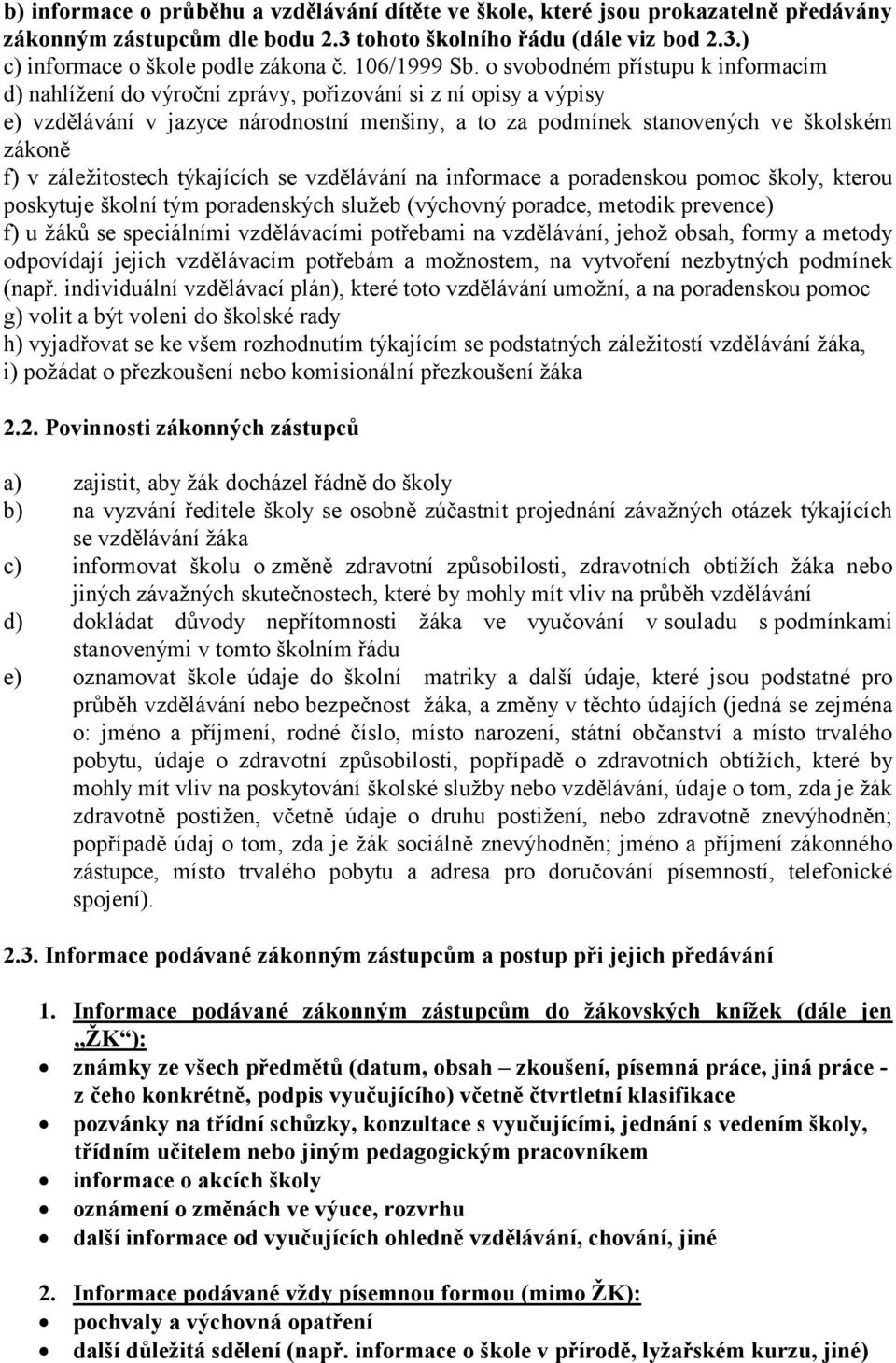o svobodném přístupu k informacím d) nahlížení do výroční zprávy, pořizování si z ní opisy a výpisy e) vzdělávání v jazyce národnostní menšiny, a to za podmínek stanovených ve školském zákoně f) v