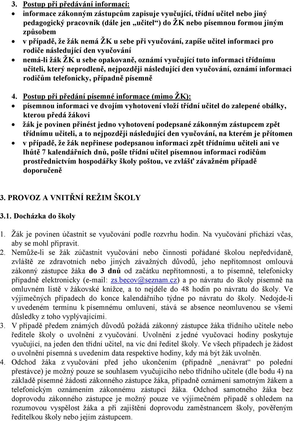 neprodleně, nejpozději následující den vyučování, oznámí informaci rodičům telefonicky, případně písemně 4.