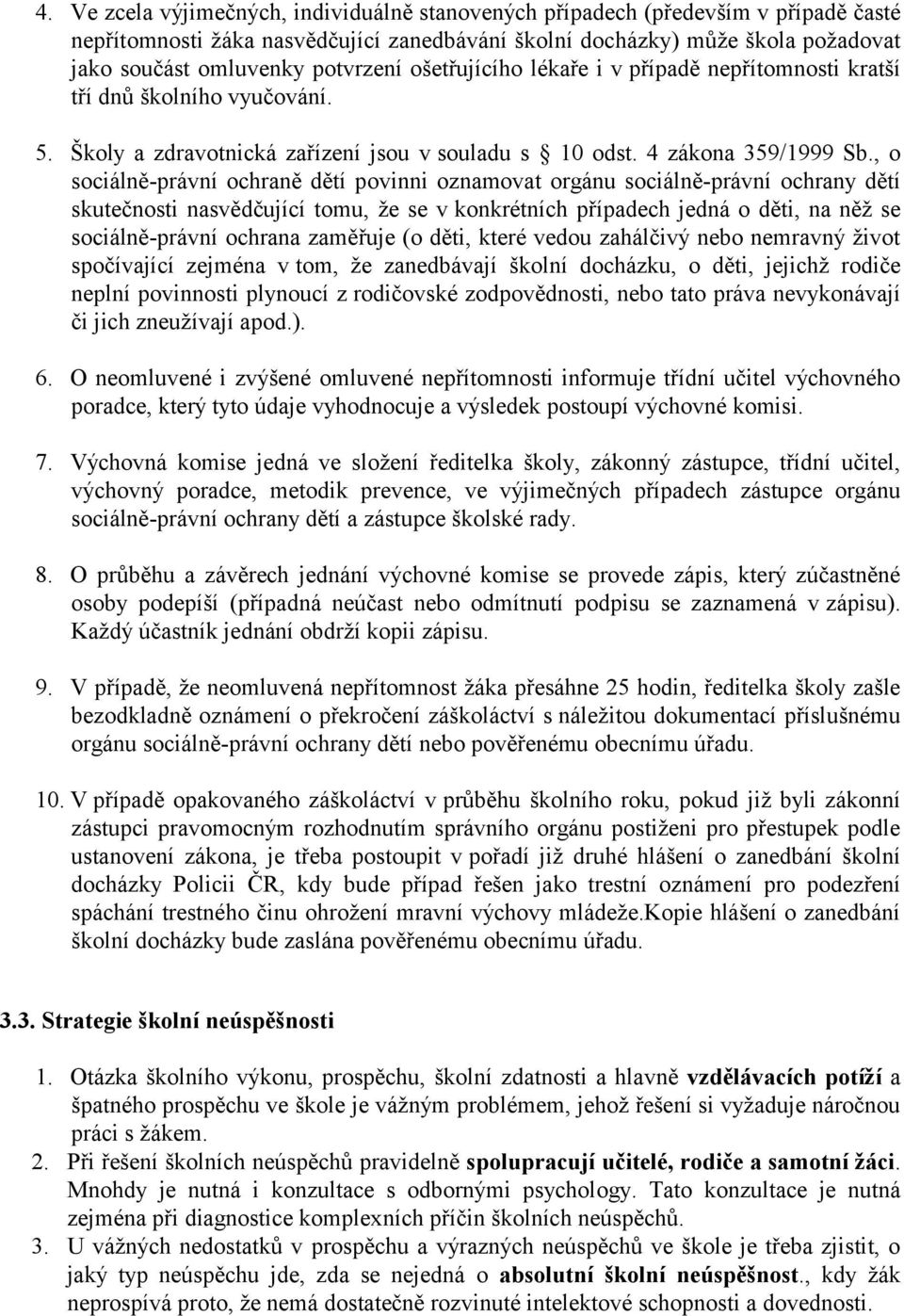 , o sociálně-právní ochraně dětí povinni oznamovat orgánu sociálně-právní ochrany dětí skutečnosti nasvědčující tomu, že se v konkrétních případech jedná o děti, na něž se sociálně-právní ochrana
