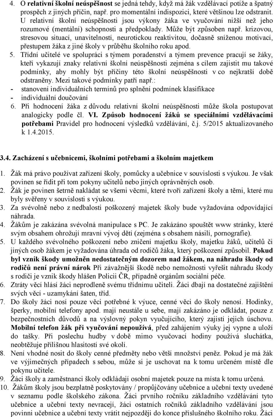 krizovou, stresovou situací, unavitelností, neurotickou reaktivitou, dočasně sníženou motivací, přestupem žáka z jiné školy v průběhu školního roku apod. 5.