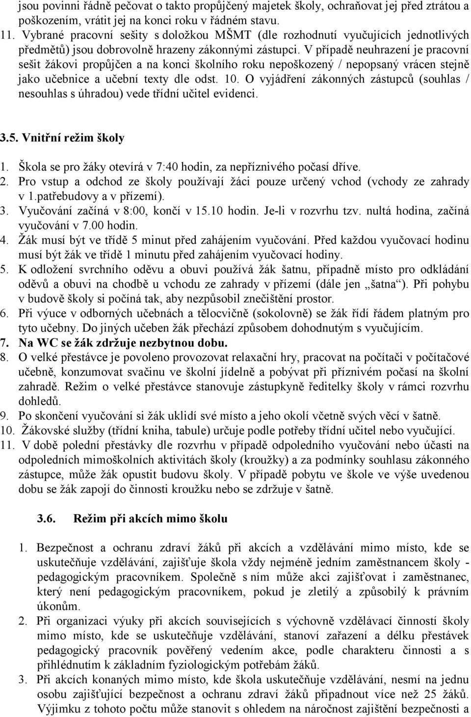 V případě neuhrazení je pracovní sešit žákovi propůjčen a na konci školního roku nepoškozený / nepopsaný vrácen stejně jako učebnice a učební texty dle odst. 10.