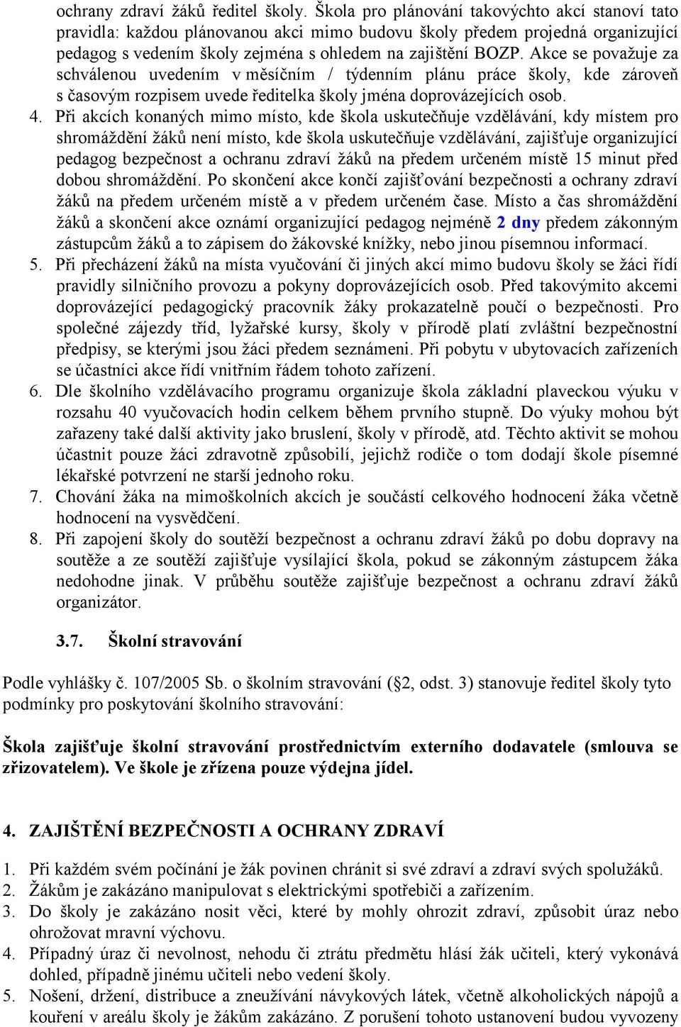 Akce se považuje za schválenou uvedením v měsíčním / týdenním plánu práce školy, kde zároveň s časovým rozpisem uvede ředitelka školy jména doprovázejících osob. 4.