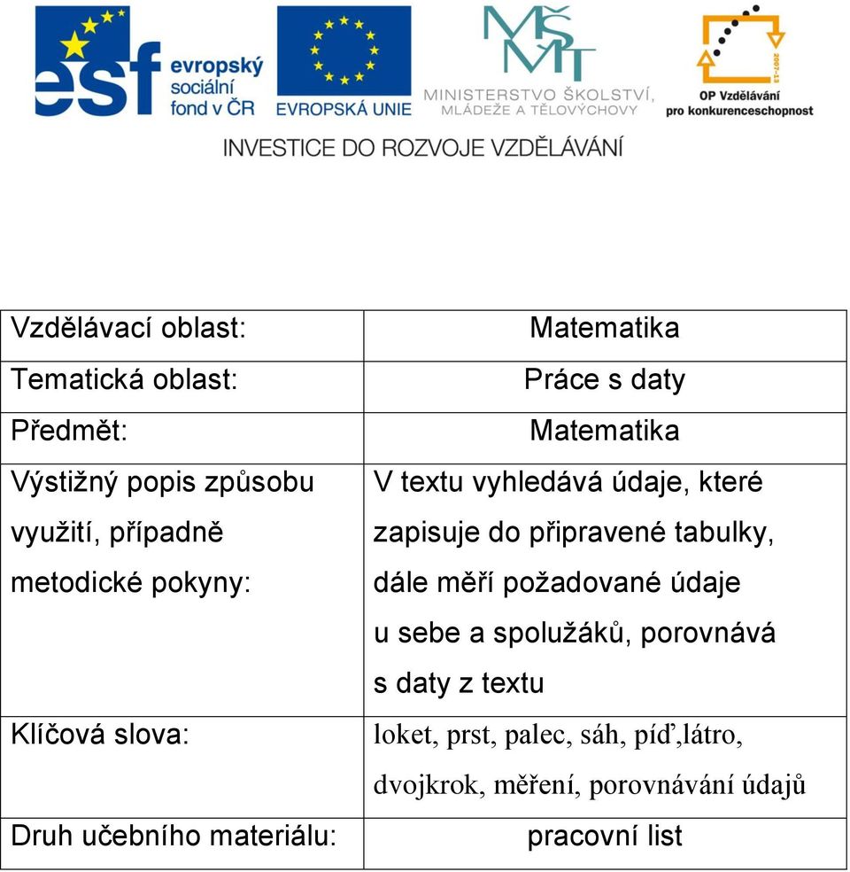 vyhledává údaje, které zapisuje do připravené tabulky, dále měří požadované údaje u sebe a