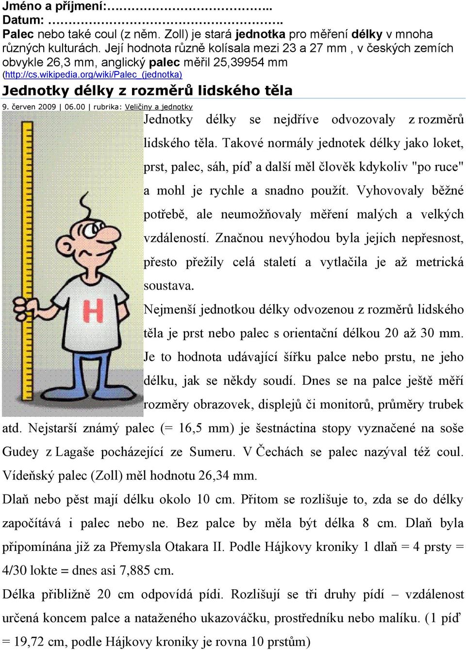 červen 2009 06.00 rubrika: Veličiny a jednotky Jednotky délky se nejdříve odvozovaly z rozměrů lidského těla.