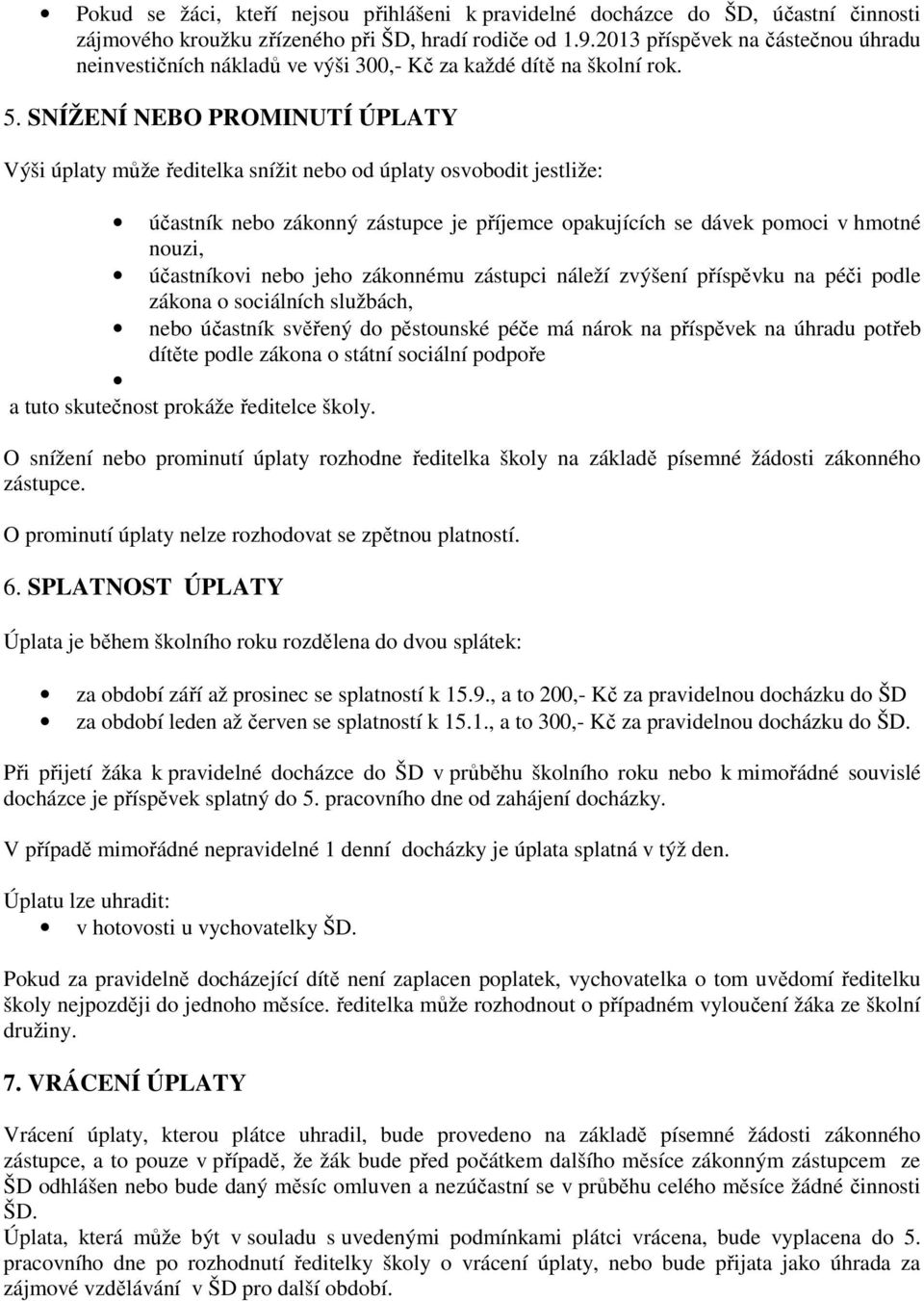 SNÍŽENÍ NEBO PROMINUTÍ ÚPLATY Výši úplaty může ředitelka snížit nebo od úplaty osvobodit jestliže: účastník nebo zákonný zástupce je příjemce opakujících se dávek pomoci v hmotné nouzi, účastníkovi