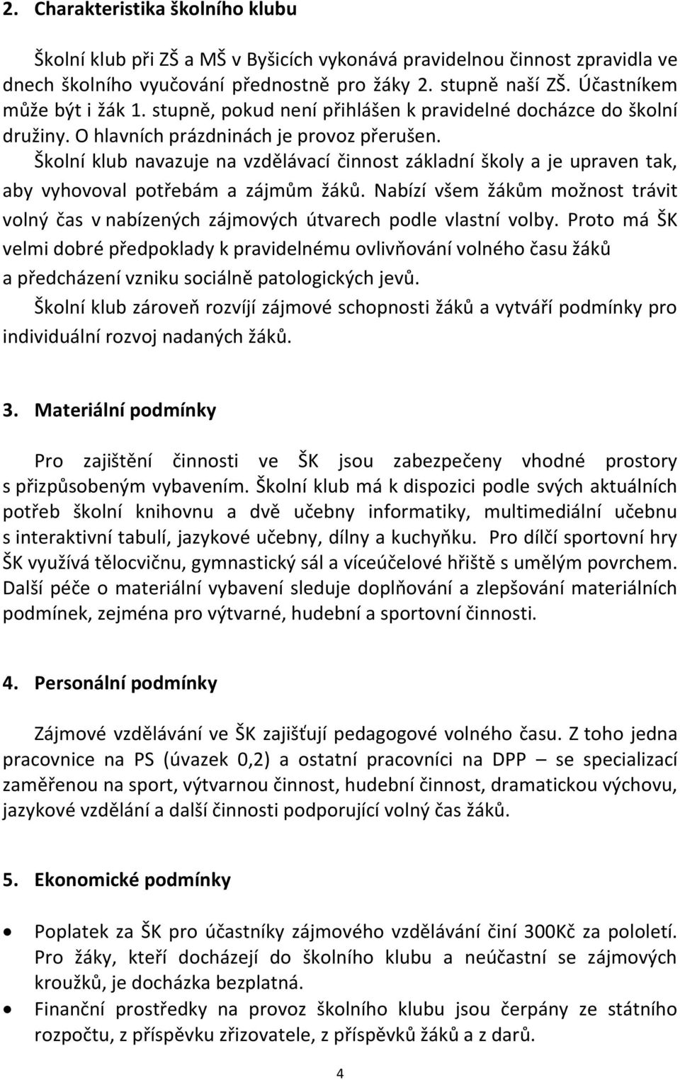 Školní klub navazuje na vzdělávací činnost základní školy a je upraven tak, aby vyhovoval potřebám a zájmům žáků.