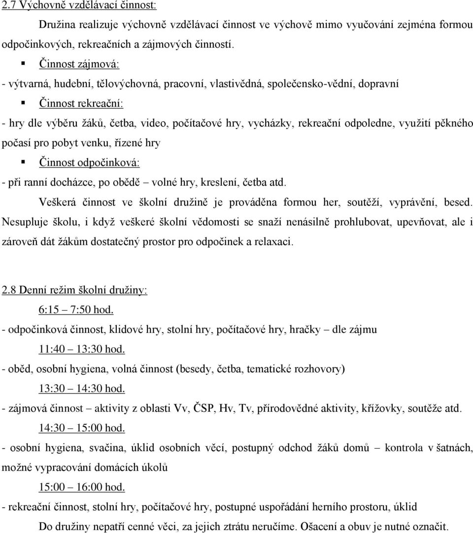 odpoledne, využití pěkného počasí pro pobyt venku, řízené hry Činnost odpočinková: - při ranní docházce, po obědě volné hry, kreslení, četba atd.