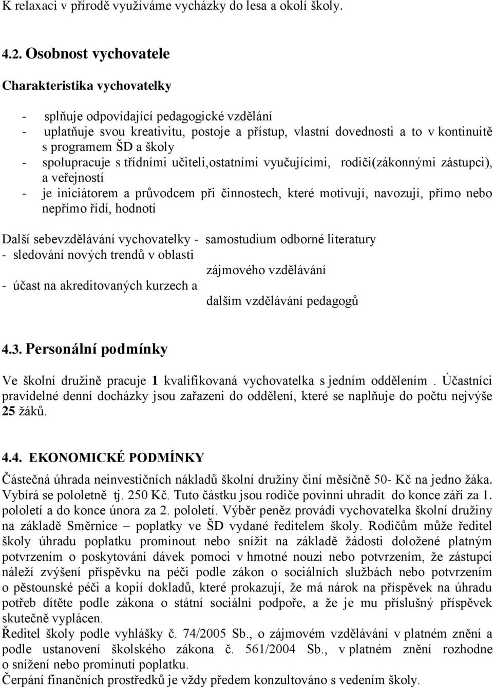 školy - spolupracuje s třídními učiteli,ostatními vyučujícími, rodiči(zákonnými zástupci), a veřejností - je iniciátorem a průvodcem při činnostech, které motivují, navozují, přímo nebo nepřímo řídí,