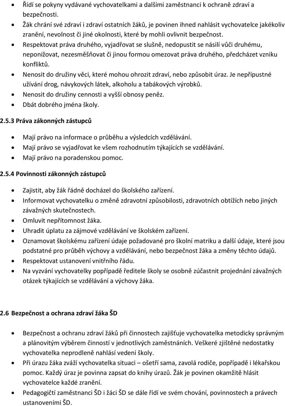 Respektovat práva druhého, vyjadřovat se slušně, nedopustit se násilí vůči druhému, neponižovat, nezesměšňovat či jinou formou omezovat práva druhého, předcházet vzniku konfliktů.