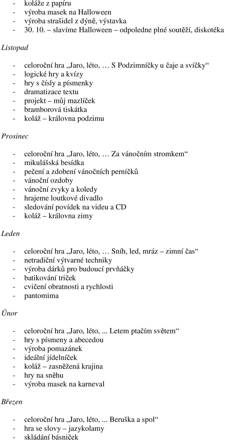 mazlíček - bramborová tiskátka - koláž královna podzimu Prosinec Leden Únor - celoroční hra Jaro, léto, Za vánočním stromkem - mikulášská besídka - pečení a zdobení vánočních perníčků - vánoční