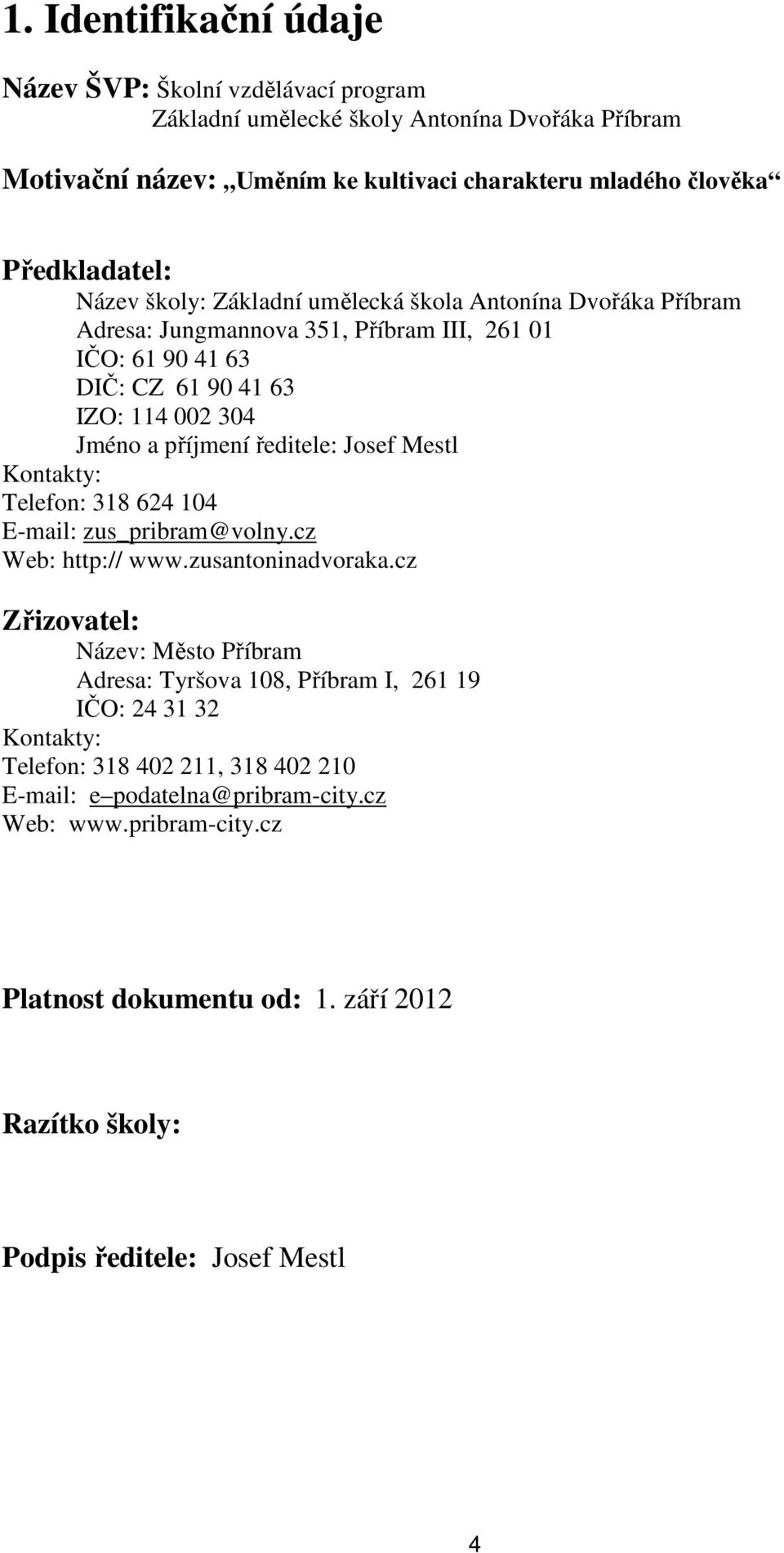 Josef Mestl Kontakty: Telefon: 318 624 104 E-mail: zus_pribram@volny.cz Web: http:// www.zusantoninadvoraka.