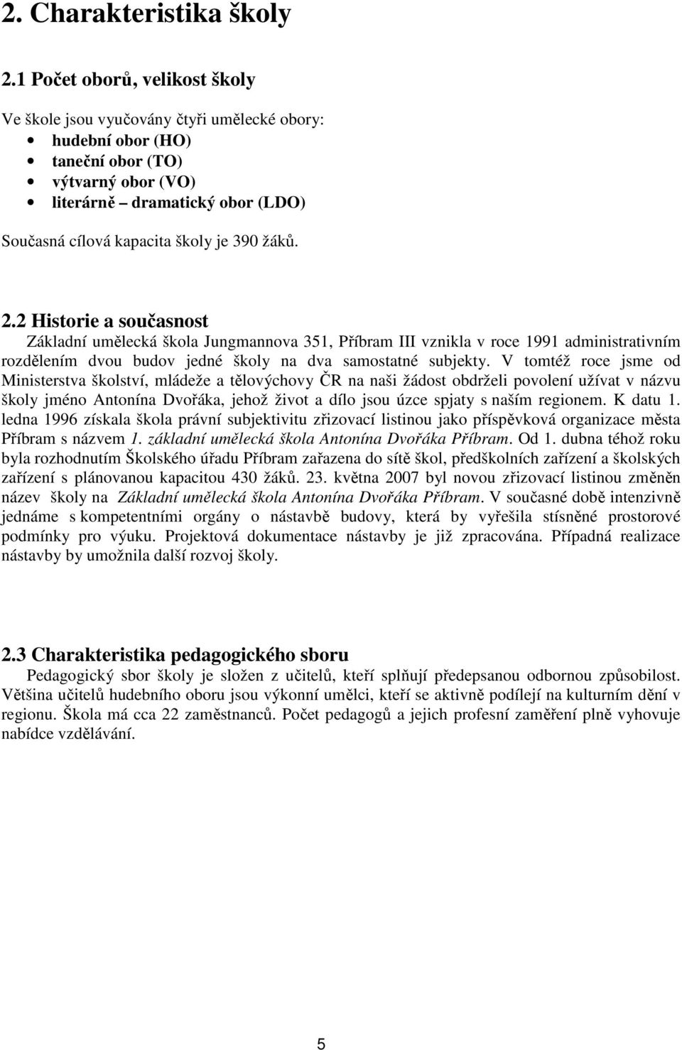 390 žáků. 2.2 Historie a současnost Základní umělecká škola Jungmannova 351, Příbram III vznikla v roce 1991 administrativním rozdělením dvou budov jedné školy na dva samostatné subjekty.