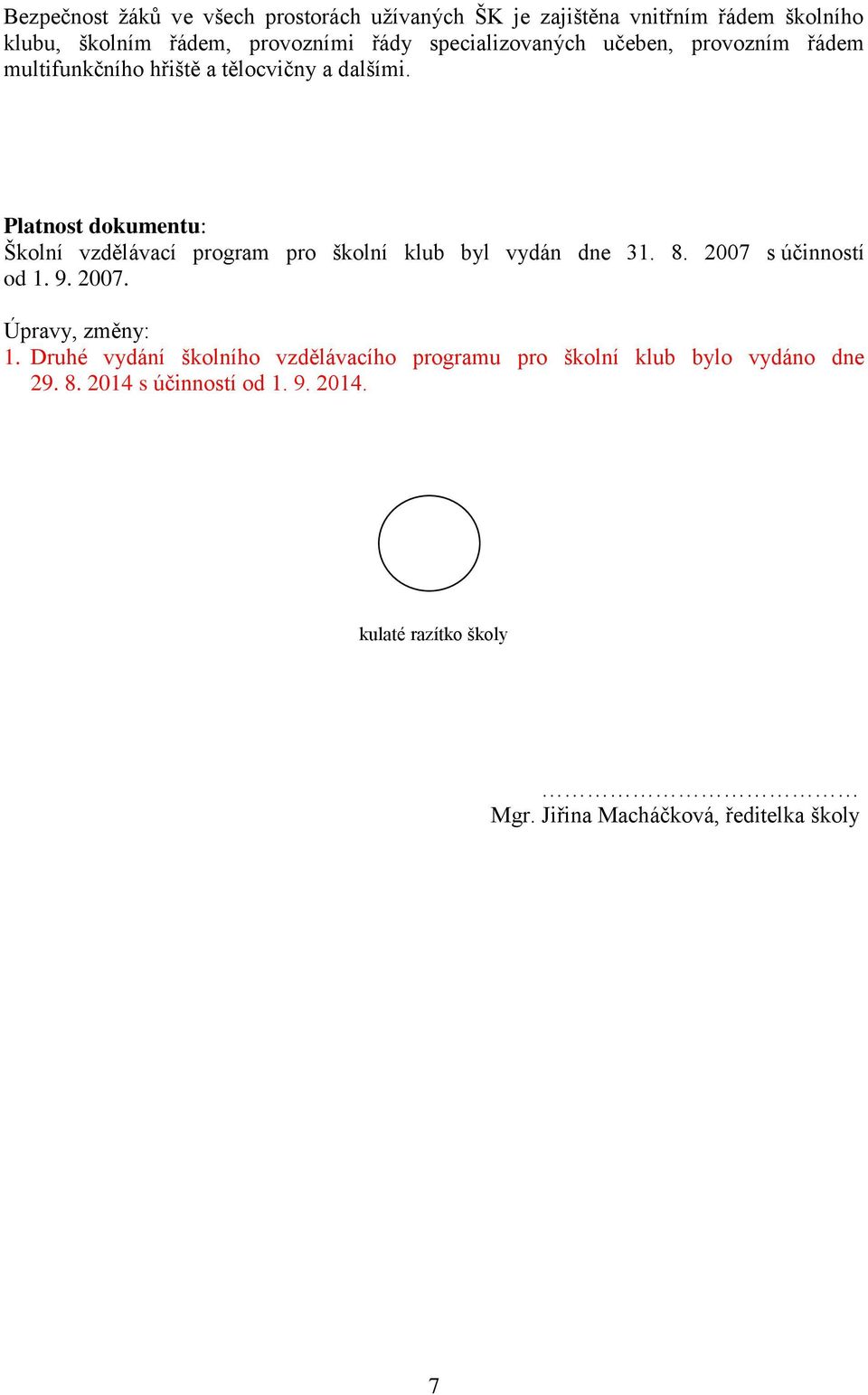 Platnost dokumentu: Školní vzdělávací program pro školní klub byl vydán dne 31. 8. 2007 s účinností od 1. 9. 2007. Úpravy, změny: 1.