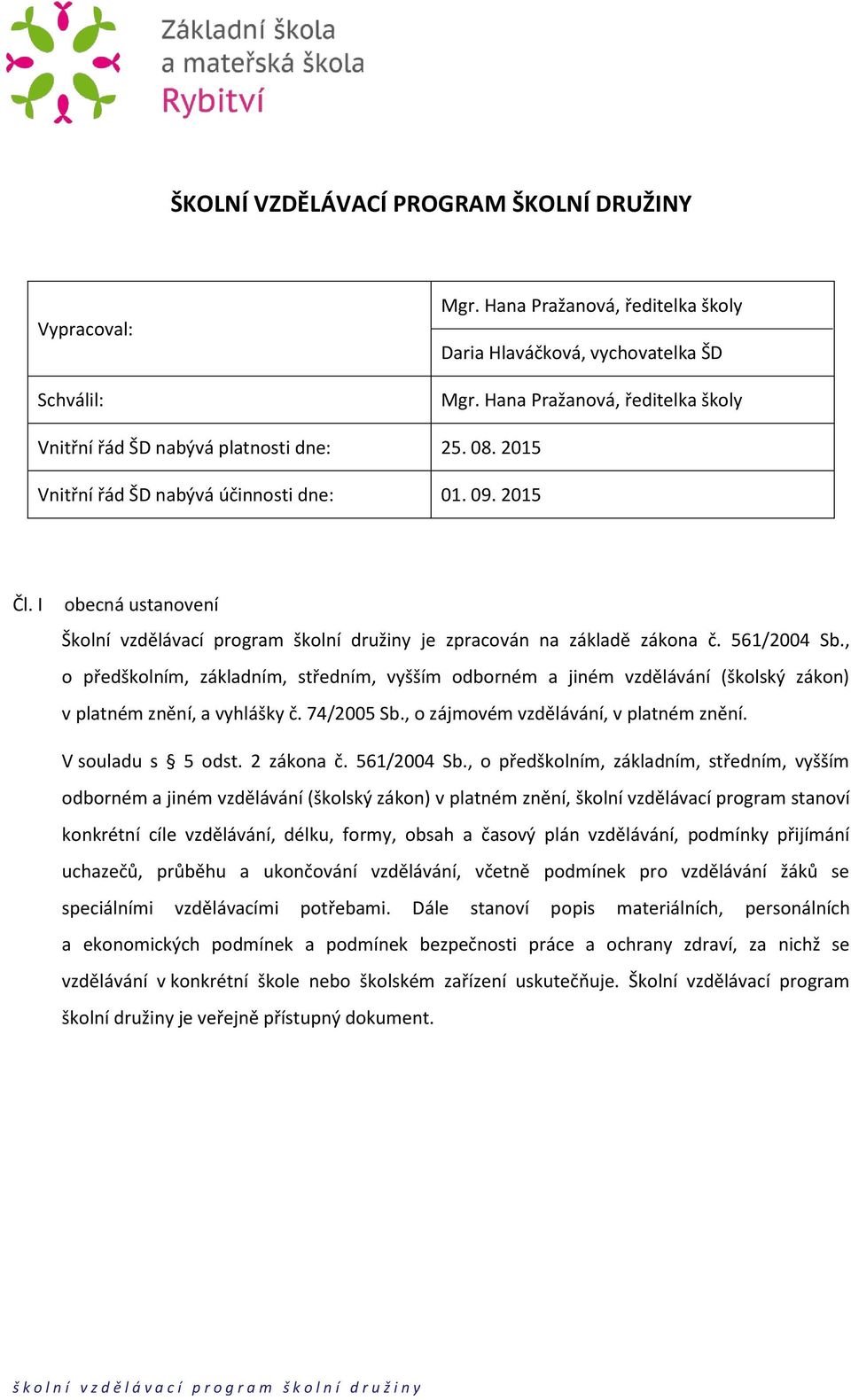 I obecná ustanovení Školní vzdělávací program školní družiny je zpracován na základě zákona č. 561/2004 Sb.