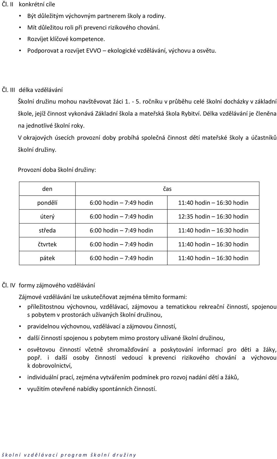 ročníku v průběhu celé školní docházky v základní škole, jejíž činnost vykonává Základní škola a mateřská škola Rybitví. Délka vzdělávání je členěna na jednotlivé školní roky.