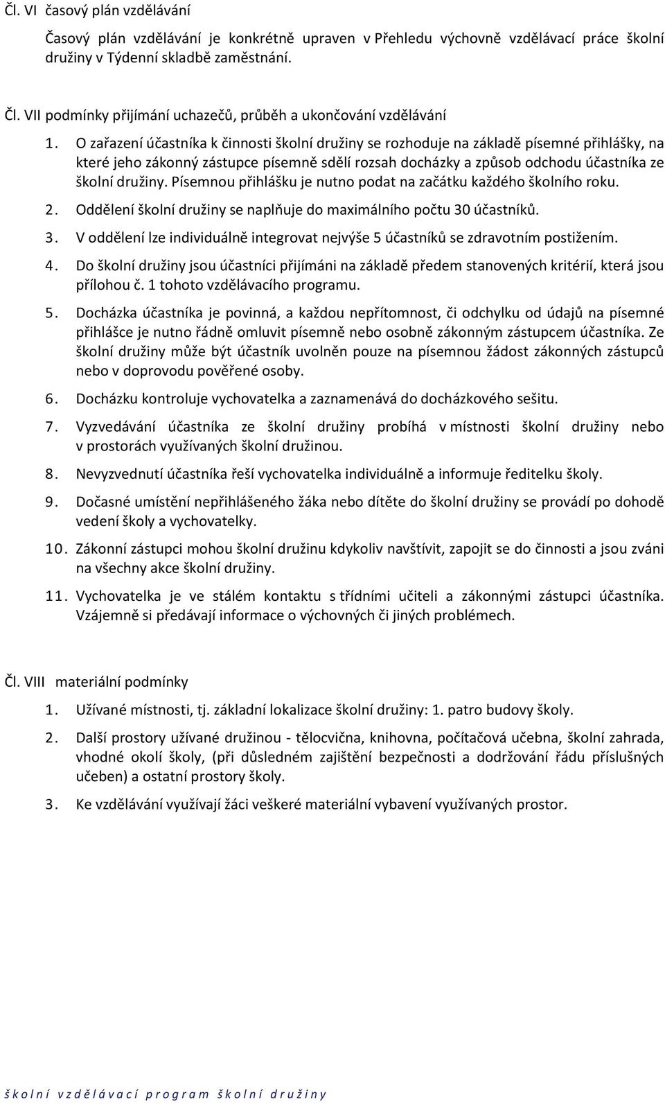 O zařazení účastníka k činnosti školní družiny se rozhoduje na základě písemné přihlášky, na které jeho zákonný zástupce písemně sdělí rozsah docházky a způsob odchodu účastníka ze školní družiny.