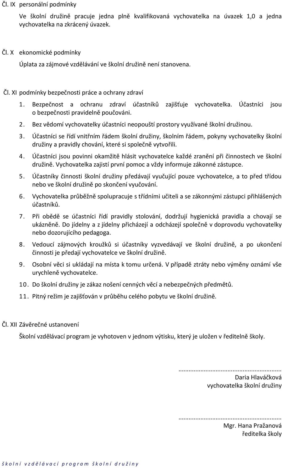 Účastníci jsou o bezpečnosti pravidelně poučováni. 2. Bez vědomí vychovatelky účastníci neopouští prostory využívané školní družinou. 3.