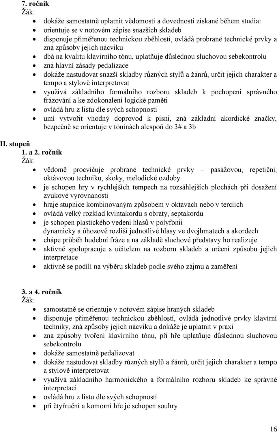 určit jejich charakter a tempo a stylově interpretovat využívá základního formálního rozboru skladeb k pochopení správného frázování a ke zdokonalení logické paměti ovládá hru z listu dle svých