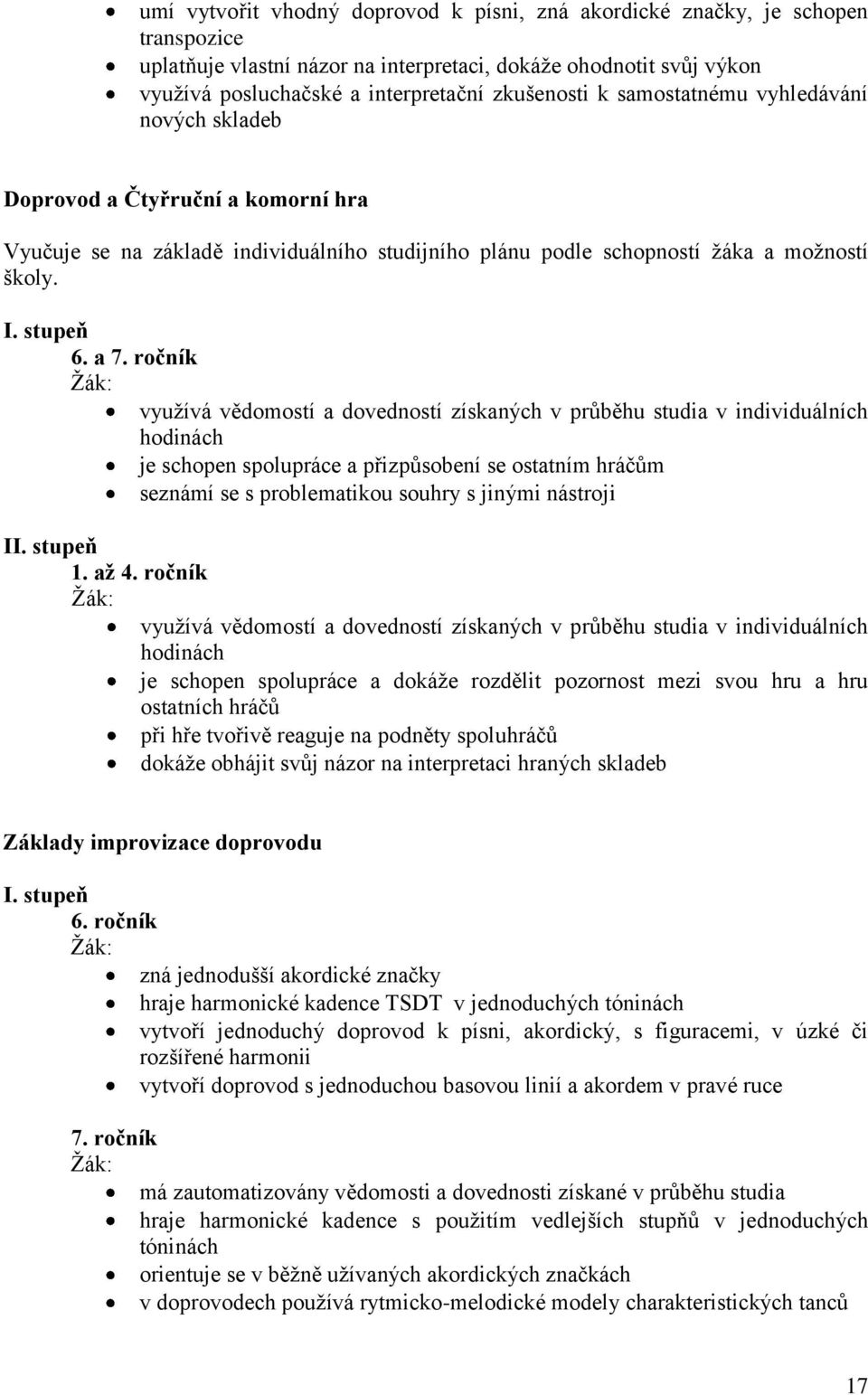 ročník využívá vědomostí a dovedností získaných v průběhu studia v individuálních hodinách je schopen spolupráce a přizpůsobení se ostatním hráčům seznámí se s problematikou souhry s jinými nástroji