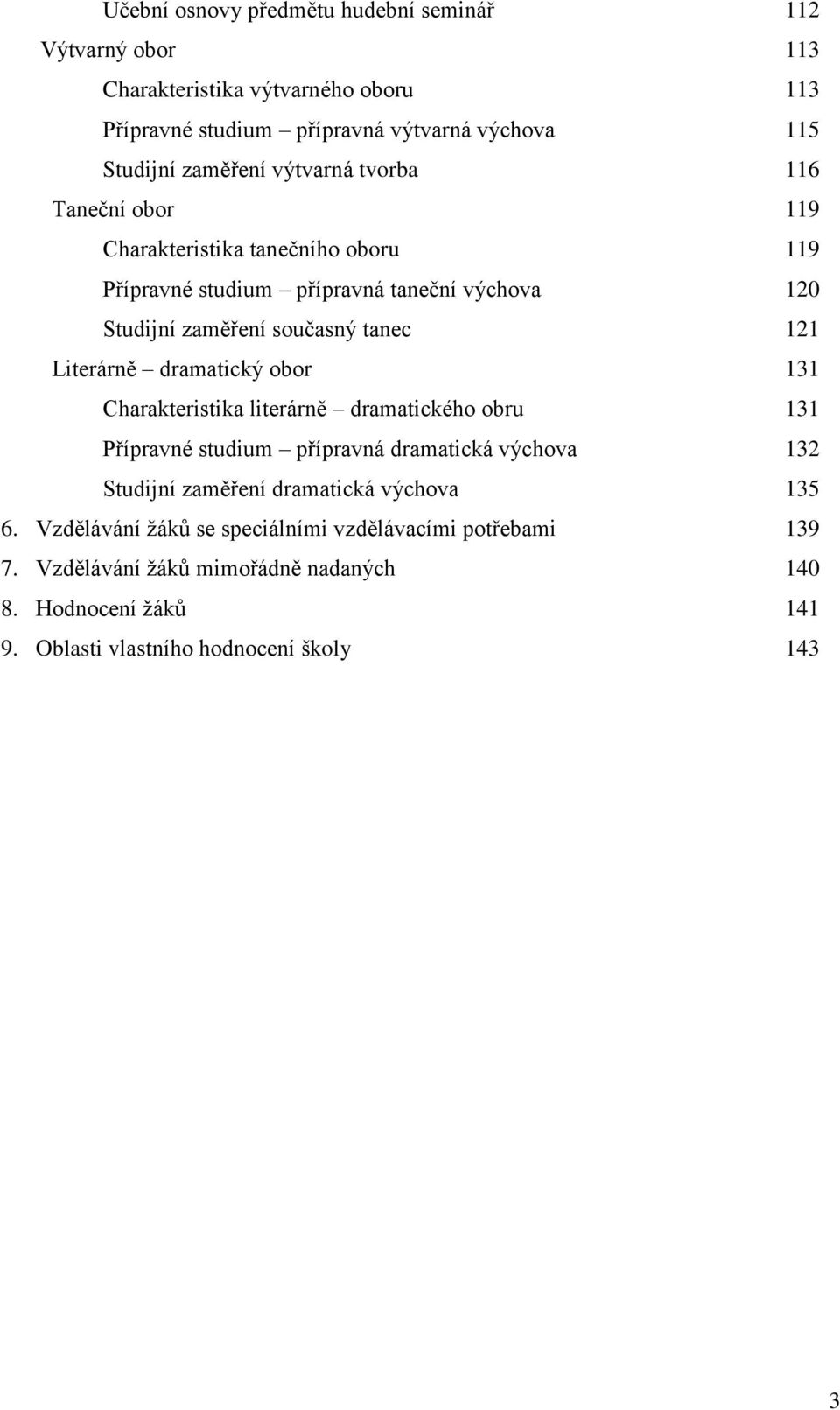 Literárně dramatický obor 131 Charakteristika literárně dramatického obru 131 Přípravné studium přípravná dramatická výchova 132 Studijní zaměření dramatická