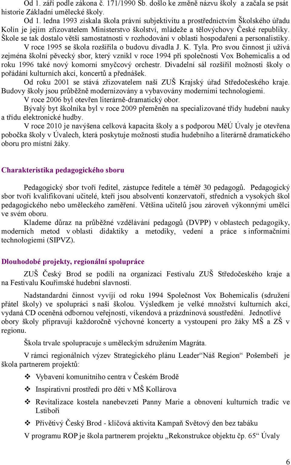 Škole se tak dostalo větší samostatnosti v rozhodování v oblasti hospodaření a personalistiky. V roce 1995 se škola rozšířila o budovu divadla J. K. Tyla.