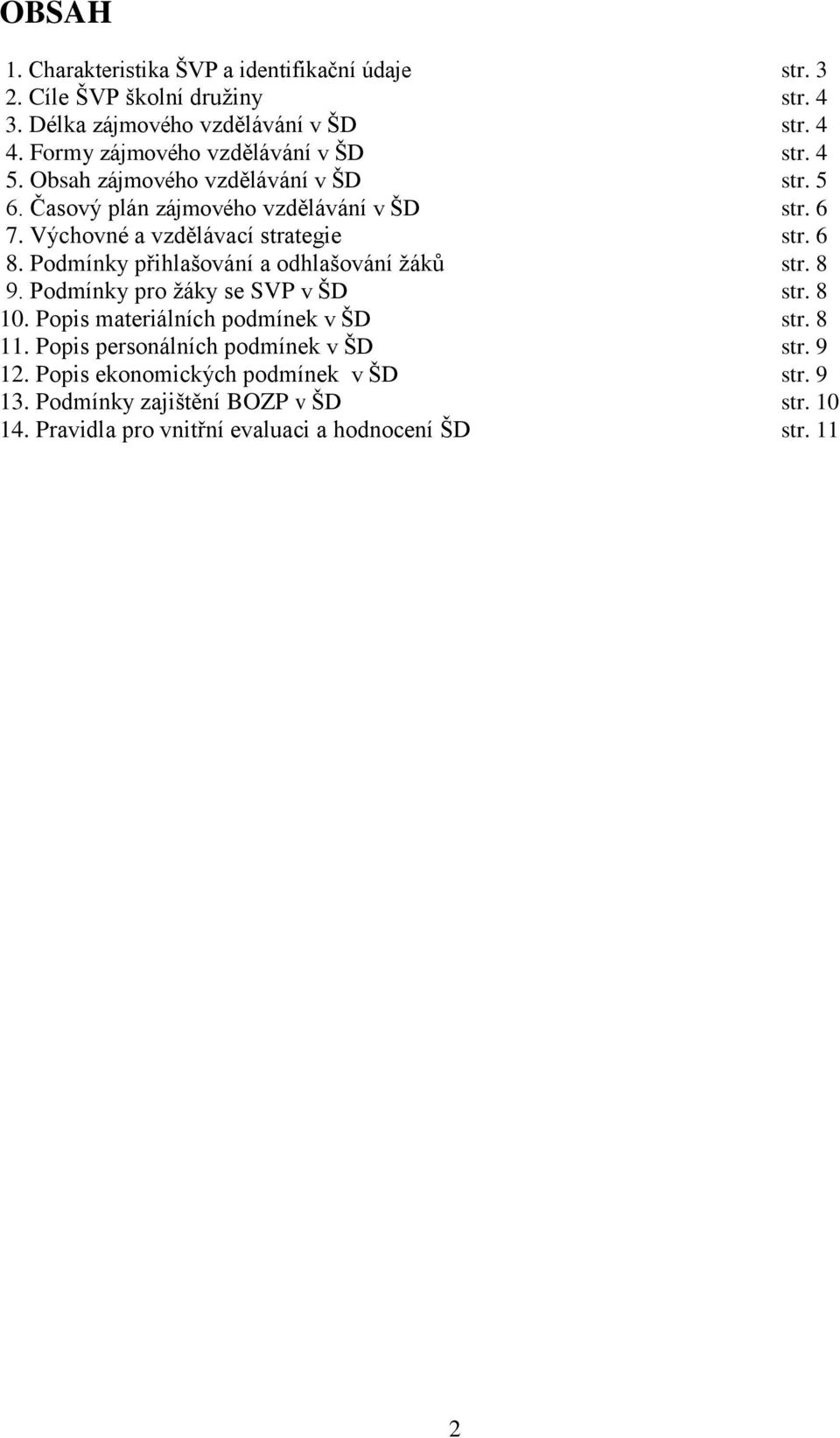Výchovné a vzdělávací strategie str. 6 8. Podmínky přihlašování a odhlašování ţáků str. 8 9. Podmínky pro ţáky se SVP v ŠD str. 8 10.