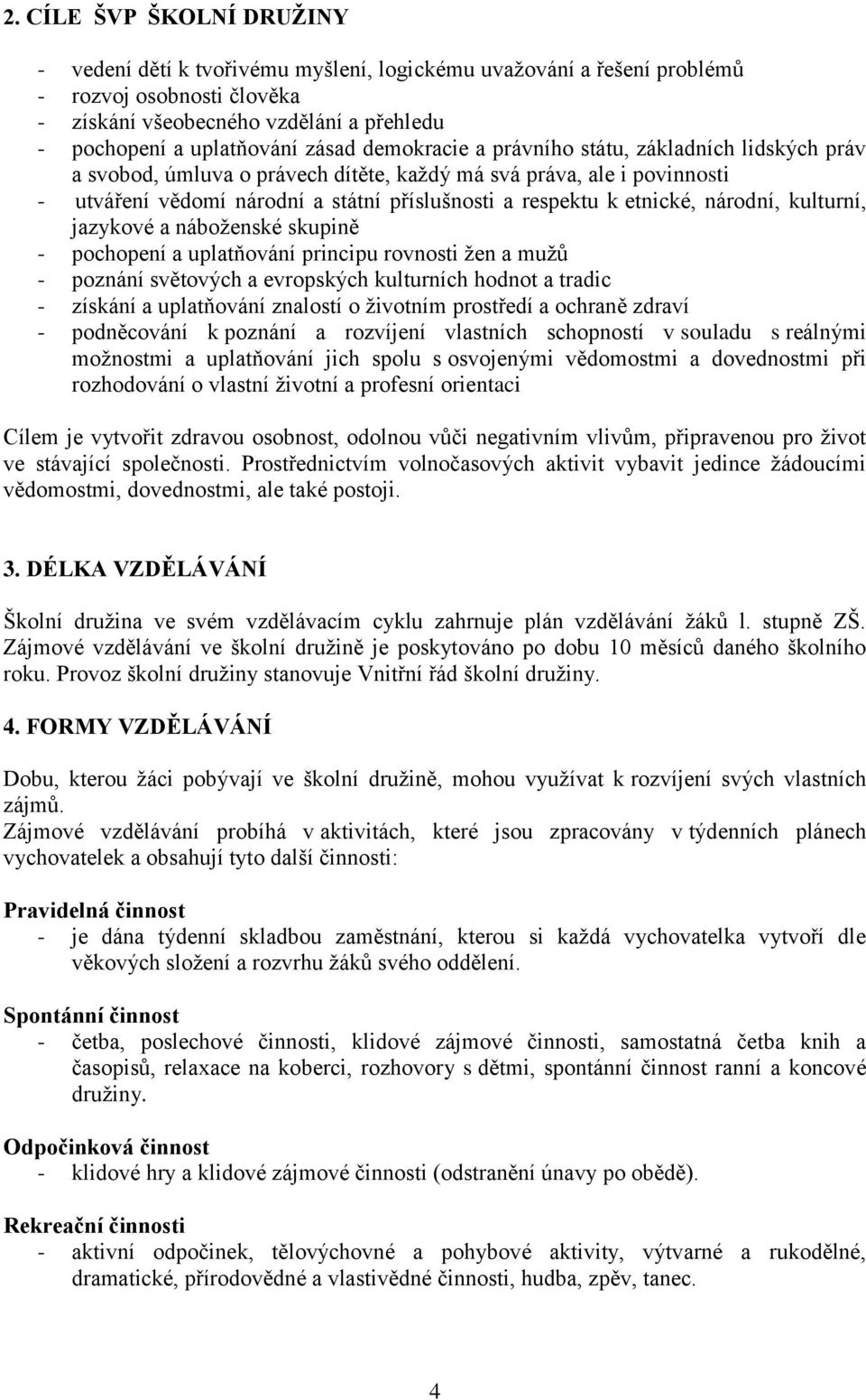 etnické, národní, kulturní, jazykové a náboţenské skupině - pochopení a uplatňování principu rovnosti ţen a muţů - poznání světových a evropských kulturních hodnot a tradic - získání a uplatňování