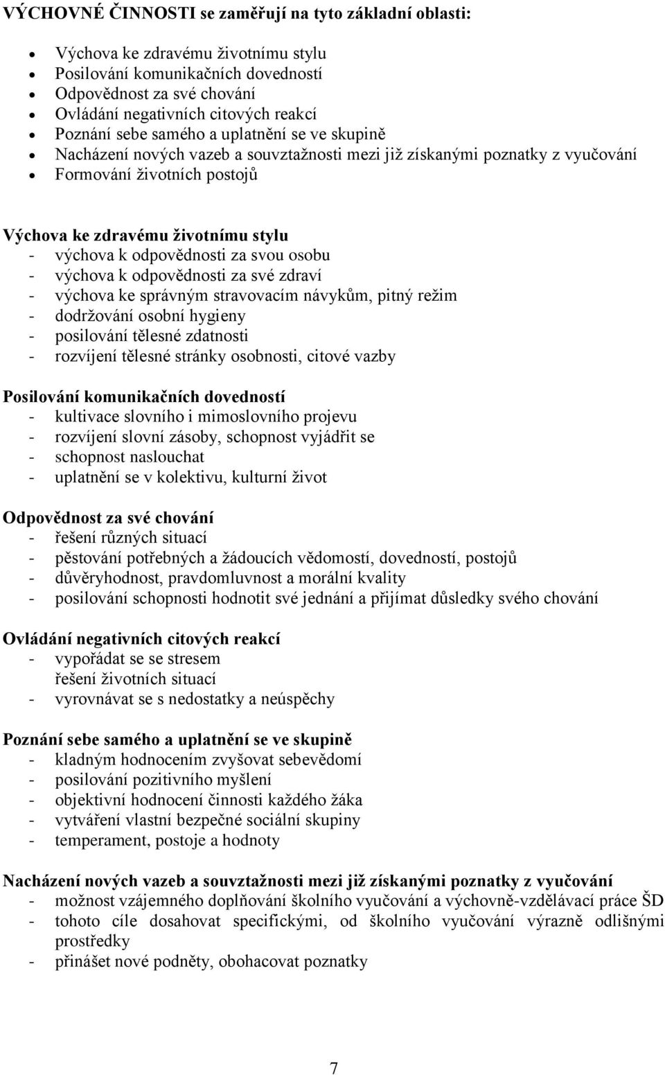 odpovědnosti za svou osobu - výchova k odpovědnosti za své zdraví - výchova ke správným stravovacím návykům, pitný reţim - dodrţování osobní hygieny - posilování tělesné zdatnosti - rozvíjení tělesné