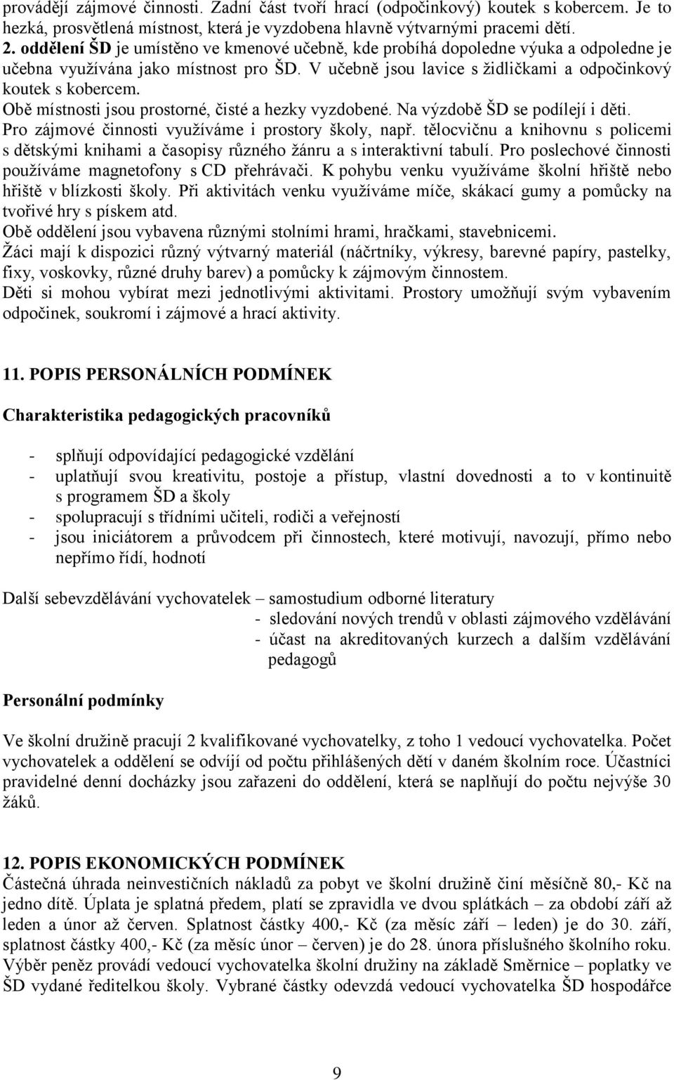 Obě místnosti jsou prostorné, čisté a hezky vyzdobené. Na výzdobě ŠD se podílejí i děti. Pro zájmové činnosti vyuţíváme i prostory školy, např.