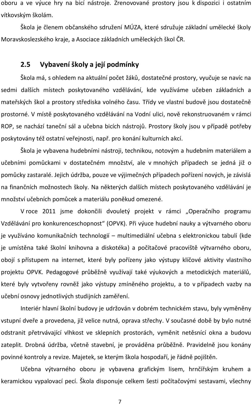 5 Vybavení školy a její podmínky Škola má, s ohledem na aktuální počet žáků, dostatečné prostory, vyučuje se navíc na sedmi dalších místech poskytovaného vzdělávání, kde využíváme učeben základních a
