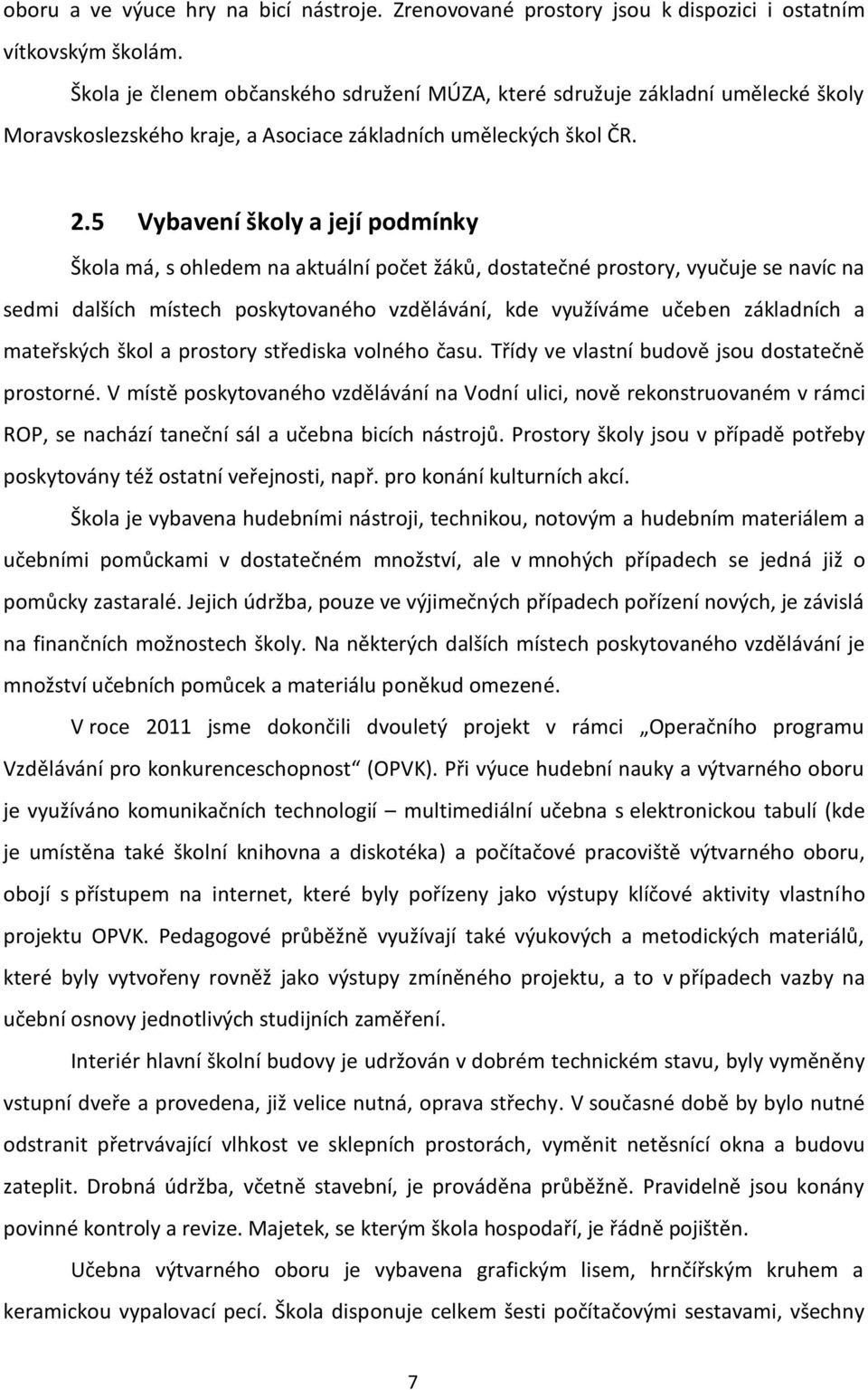 5 Vybavení školy a její podmínky Škola má, s ohledem na aktuální počet žáků, dostatečné prostory, vyučuje se navíc na sedmi dalších místech poskytovaného vzdělávání, kde využíváme učeben základních a