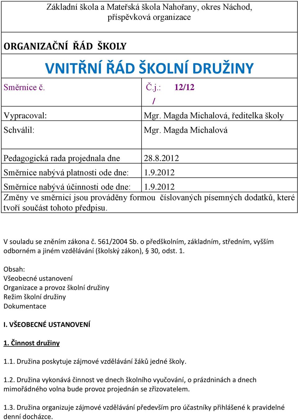 2012 Směrnice nabývá účinnosti ode dne: 1.9.2012 Změny ve směrnici jsou prováděny formou číslovaných písemných dodatků, které tvoří součást tohoto předpisu. V souladu se zněním zákona č. 561/2004 Sb.
