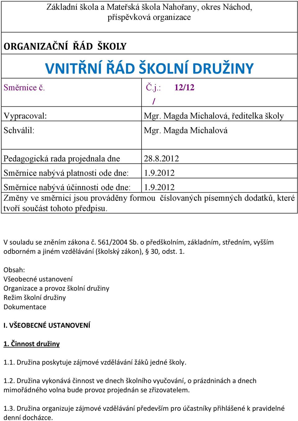 2012 Směrnice nabývá účinnosti ode dne: 1.9.2012 Změny ve směrnici jsou prováděny formou číslovaných písemných dodatků, které tvoří součást tohoto předpisu. V souladu se zněním zákona č. 561/2004 Sb.