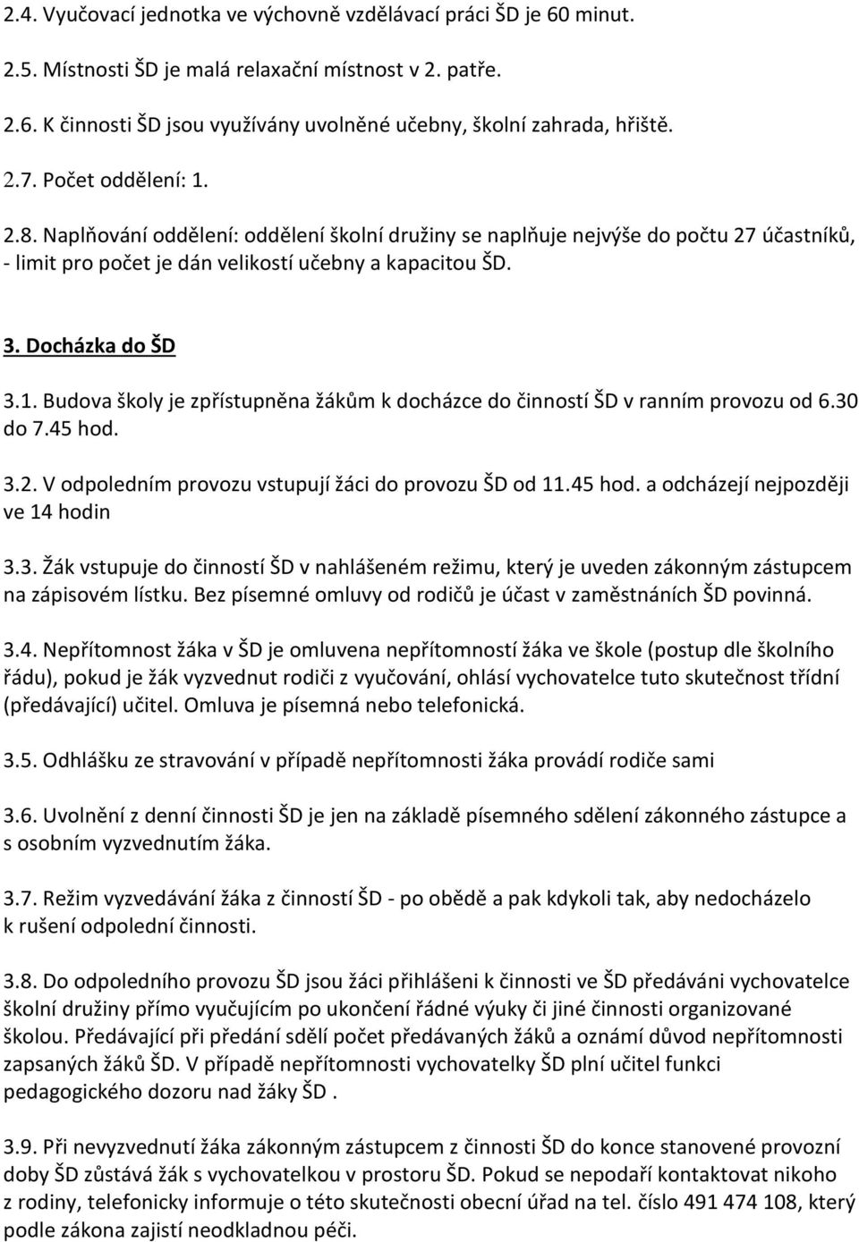 30 do 7.45 hod. 3.2. V odpoledním provozu vstupují žáci do provozu ŠD od 11.45 hod. a odcházejí nejpozději ve 14 hodin 3.3. Žák vstupuje do činností ŠD v nahlášeném režimu, který je uveden zákonným zástupcem na zápisovém lístku.