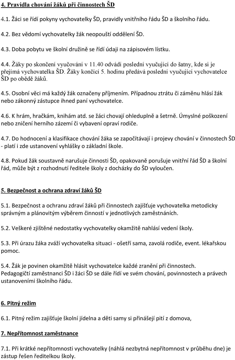 hodinu předává poslední vyučující vychovatelce ŠD po obědě žáků. 4.5. Osobní věci má každý žák označeny příjmením. Případnou ztrátu či záměnu hlásí žák nebo zákonný zástupce ihned paní vychovatelce.