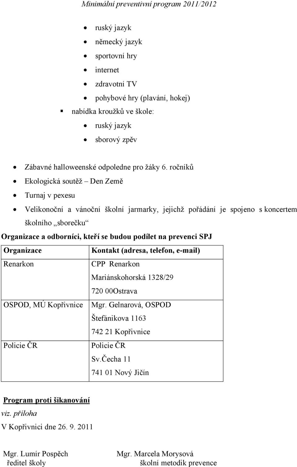 na prevenci SPJ Organizace Kontakt (adresa, telefon, e-mail) Renarkon CPP Renarkon Mariánskohorská 1328/29 720 00Ostrava OSPOD, MÚ Kopřivnice Mgr.