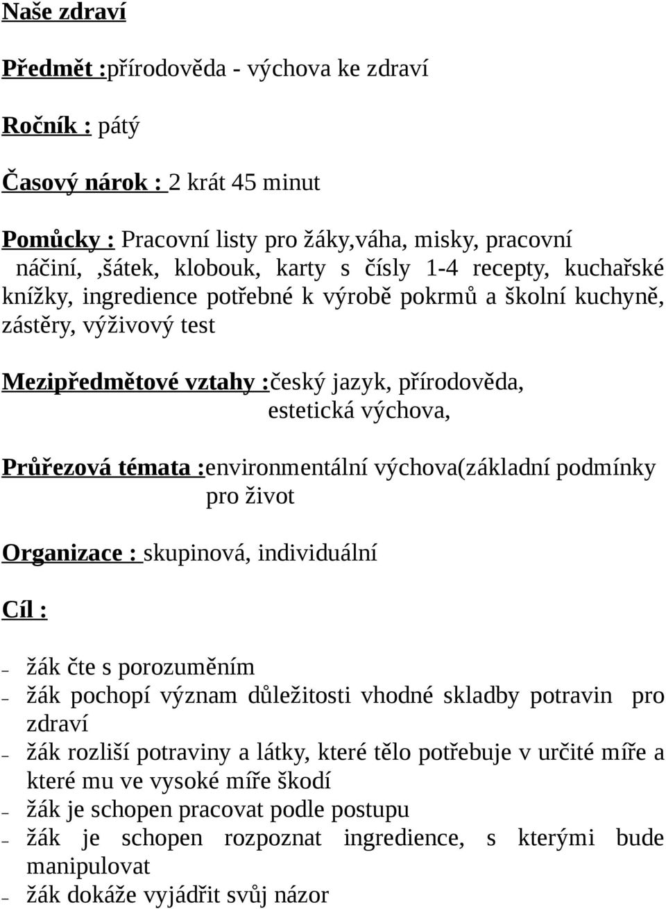 :environmentální výchova(základní podmínky pro život Organizace : skupinová, individuální Cíl : žák čte s porozuměním žák pochopí význam důležitosti vhodné skladby potravin pro zdraví žák rozliší