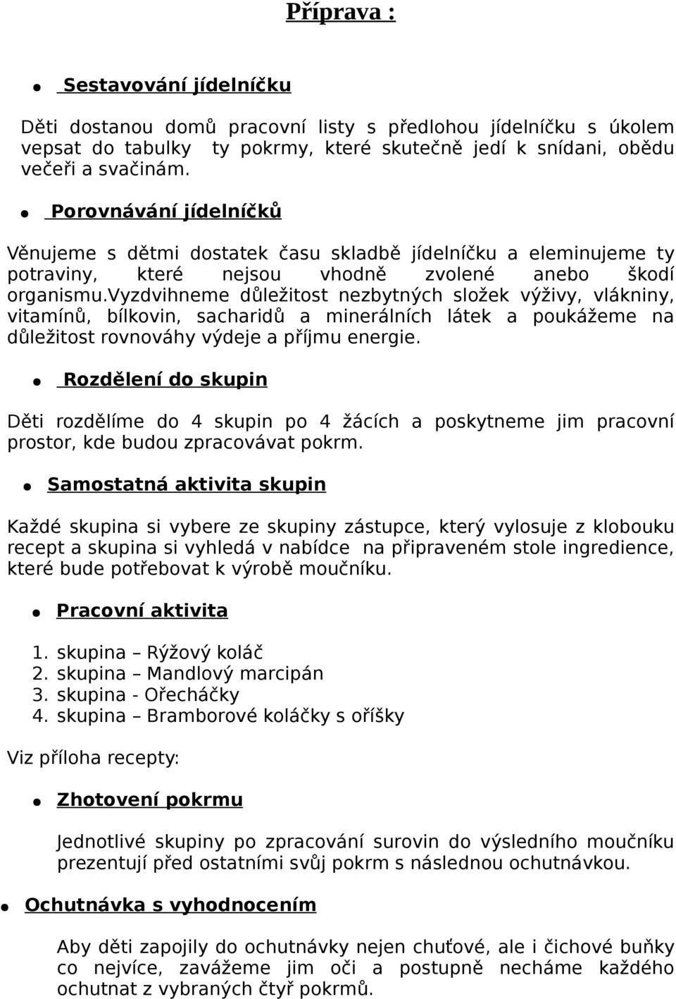 vyzdvihneme důležitost nezbytných složek výživy, vlákniny, vitamínů, bílkovin, sacharidů a minerálních látek a poukážeme na důležitost rovnováhy výdeje a příjmu energie.