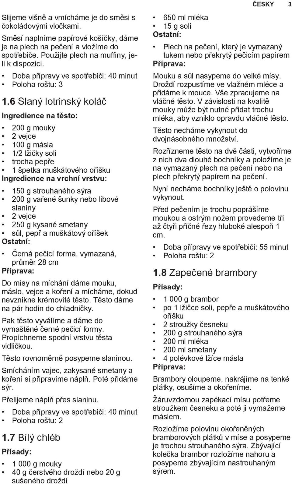 6 Slaný lotrinský koláč Ingredience na těsto: 200 g mouky 2 vejce 100 g másla 1/2 lžičky soli trocha pepře 1 špetka muškátového oříšku Ingredience na vrchní vrstvu: 150 g strouhaného sýra 200 g