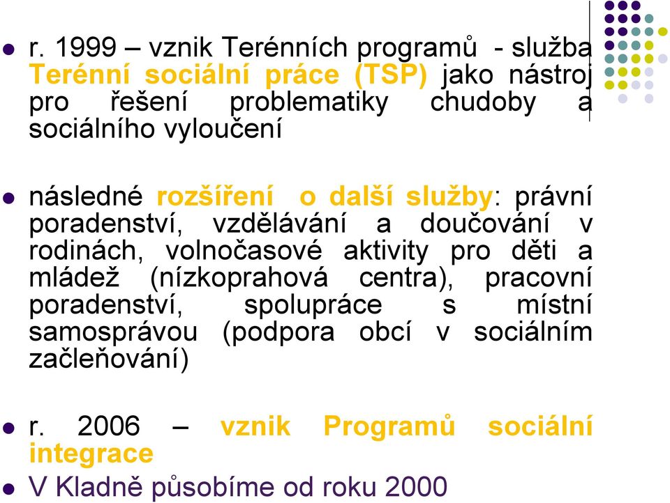 rodinách, volnočasové aktivity pro děti a mládež (nízkoprahová centra), pracovní poradenství, spolupráce s místní