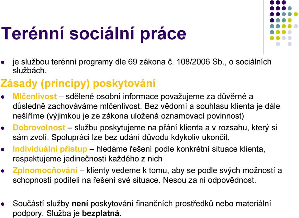 Bez vědomí a souhlasu klienta je dále nešíříme (výjimkou je ze zákona uložená oznamovací povinnost) Dobrovolnost službu poskytujeme na přání klienta a v rozsahu, který si sám zvolí.