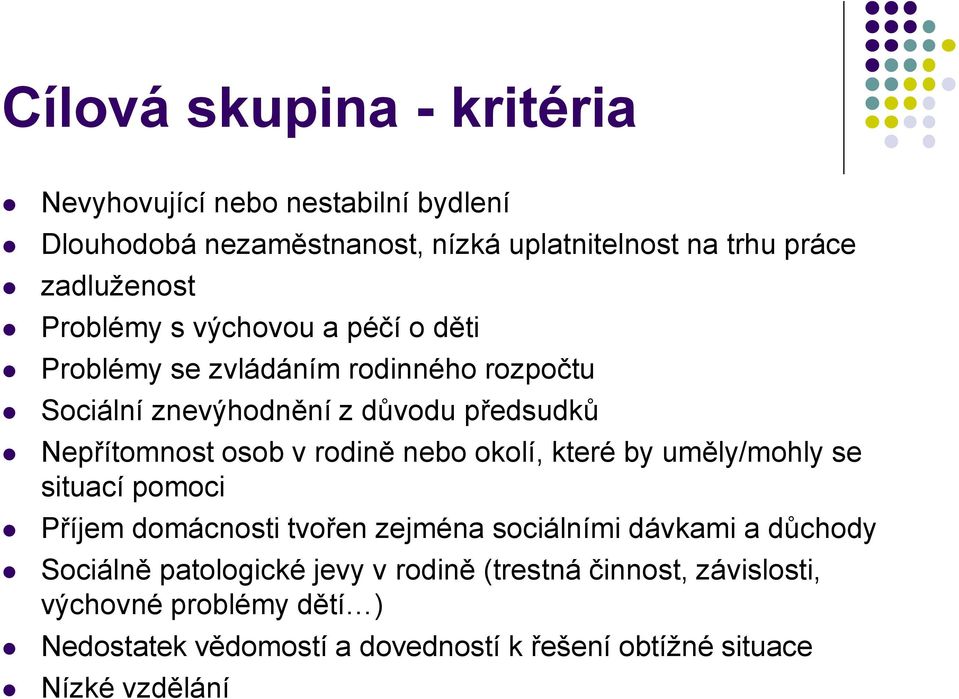 rodině nebo okolí, které by uměly/mohly se situací pomoci Příjem domácnosti tvořen zejména sociálními dávkami a důchody Sociálně