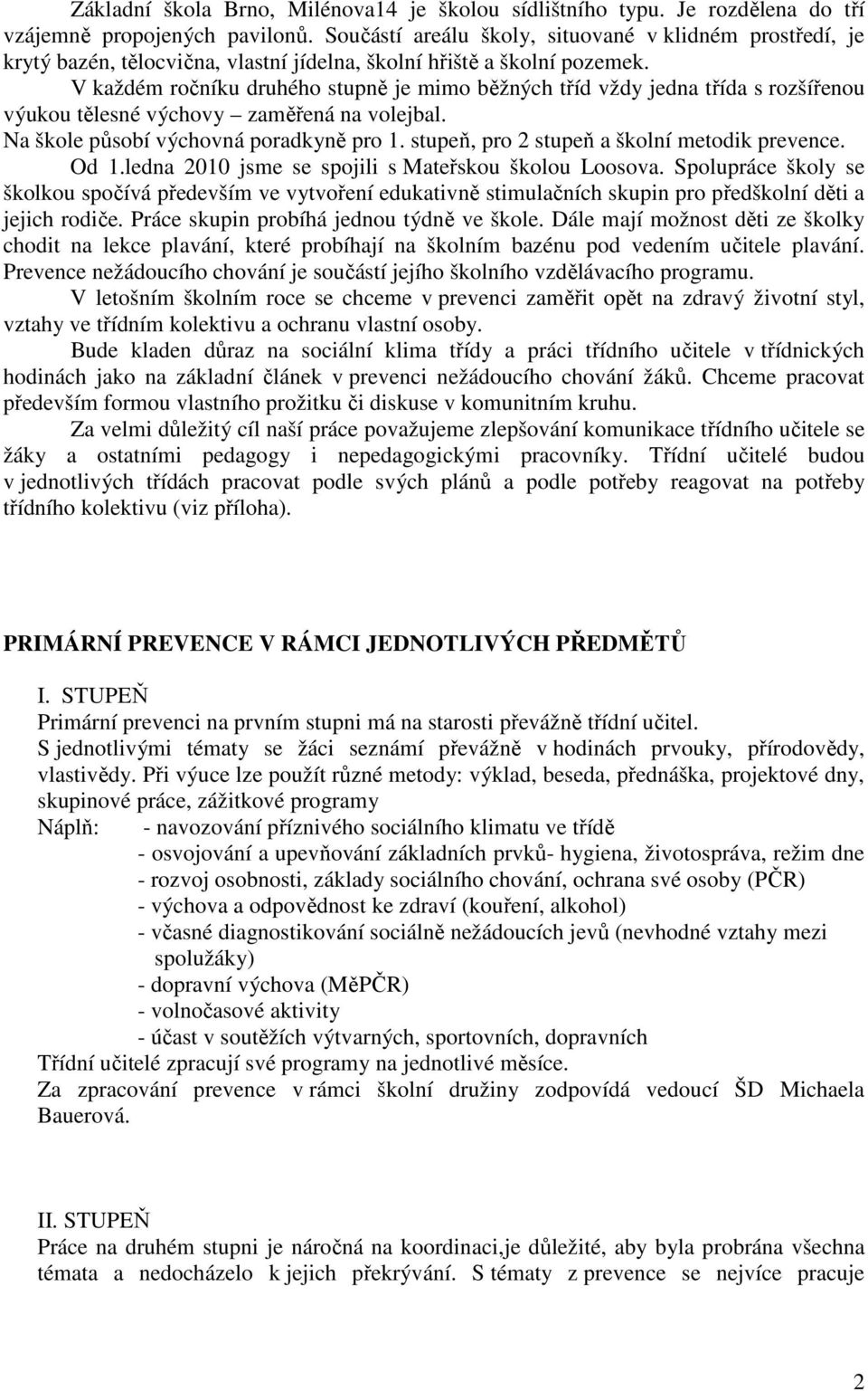 V každém ročníku druhého stupně je mimo běžných tříd vždy jedna třída s rozšířenou výukou tělesné výchovy zaměřená na volejbal. Na škole působí výchovná poradkyně pro 1.