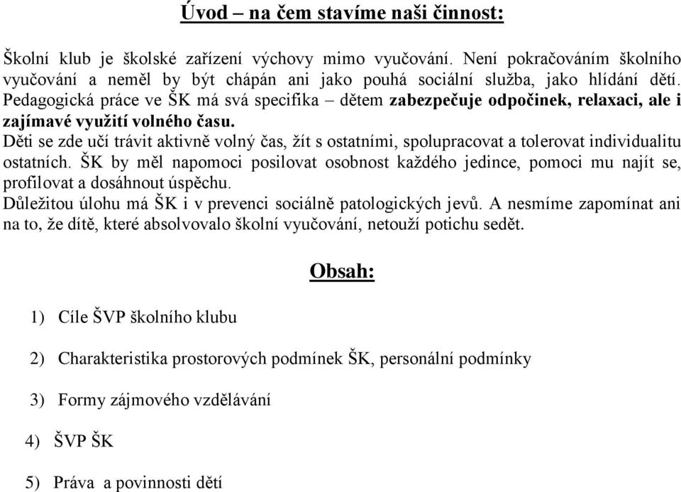 Děti se zde učí trávit aktivně volný čas, ţít s ostatními, spolupracovat a tolerovat individualitu ostatních.